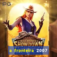 a fronteira 2007 filme completo download